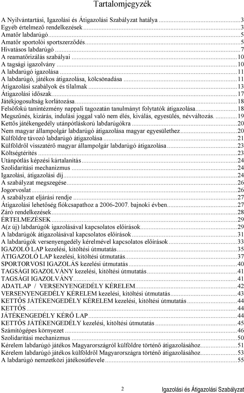 ..17 id Játékjogosultság korlátozása...18 Fels fokú tanintézmény nappali tagozatán tanulmányt folytatók átigazolása.