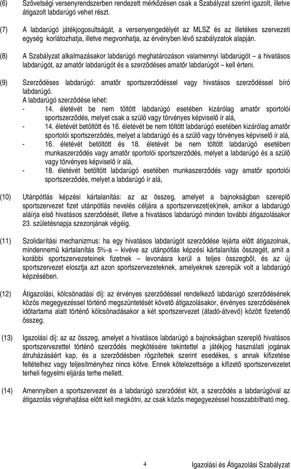 (8) A Szabályzat alkalmazásakor labdarúgó meghatározáson valamennyi labdarúgót a hivatásos labdarúgót, az amat r labdarúgót és a szerz déses amat r labdarúgót kell érteni.