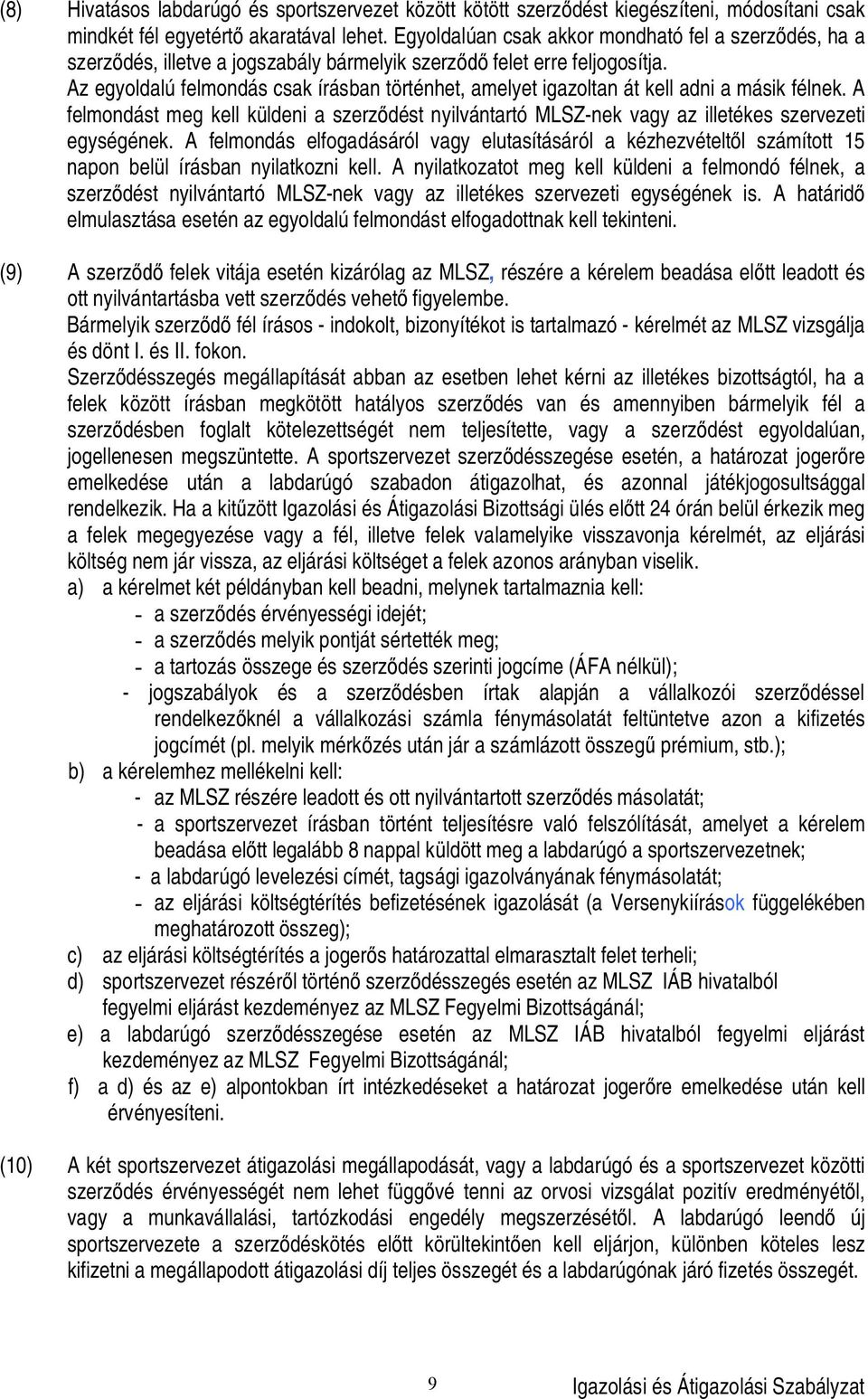 Az egyoldalú felmondás csak írásban történhet, amelyet igazoltan át kell adni a másik félnek. A felmondást meg kell küldeni a szerz dést nyilvántartó MLSZ-nek vagy az illetékes szervezeti egységének.