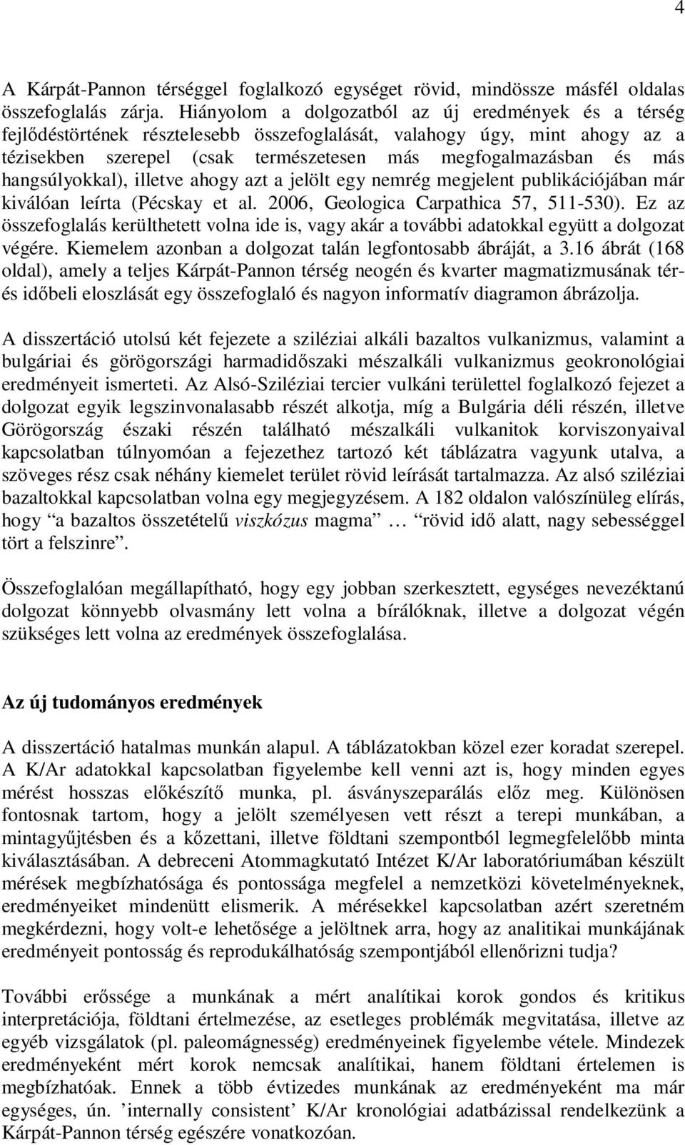 hangsúlyokkal), illetve ahogy azt a jelölt egy nemrég megjelent publikációjában már kiválóan leírta (Pécskay et al. 2006, Geologica Carpathica 57, 511-530).