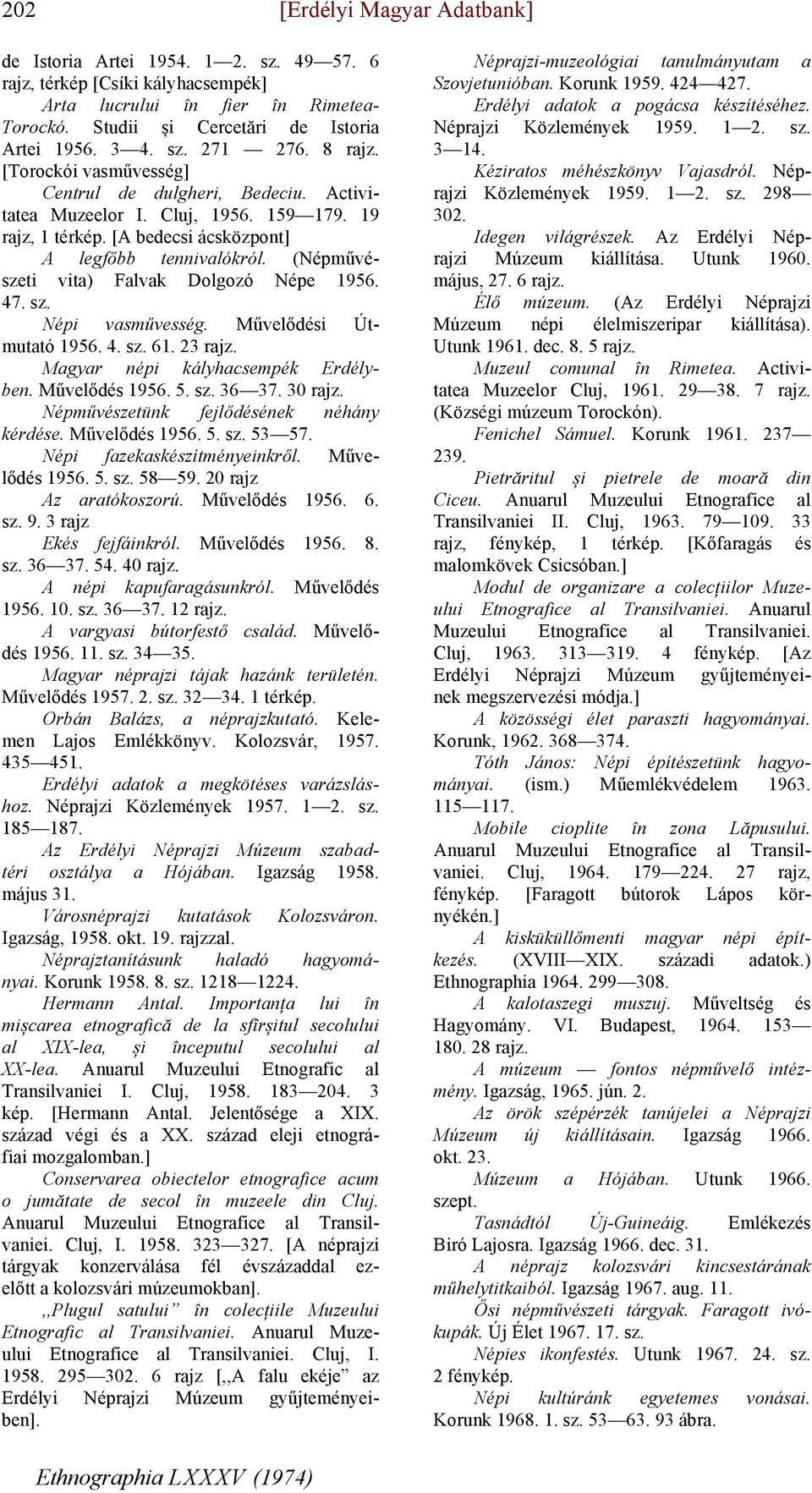 (Népművészeti vita) Falvak Dolgozó Népe 1956. 47. sz. Népi vasművesség. Művelődési Útmutató 1956. 4. sz. 61. 23 rajz. Magyar népi kályhacsempék Erdélyben. Művelődés 1956. 5. sz. 36 37. 30 rajz.