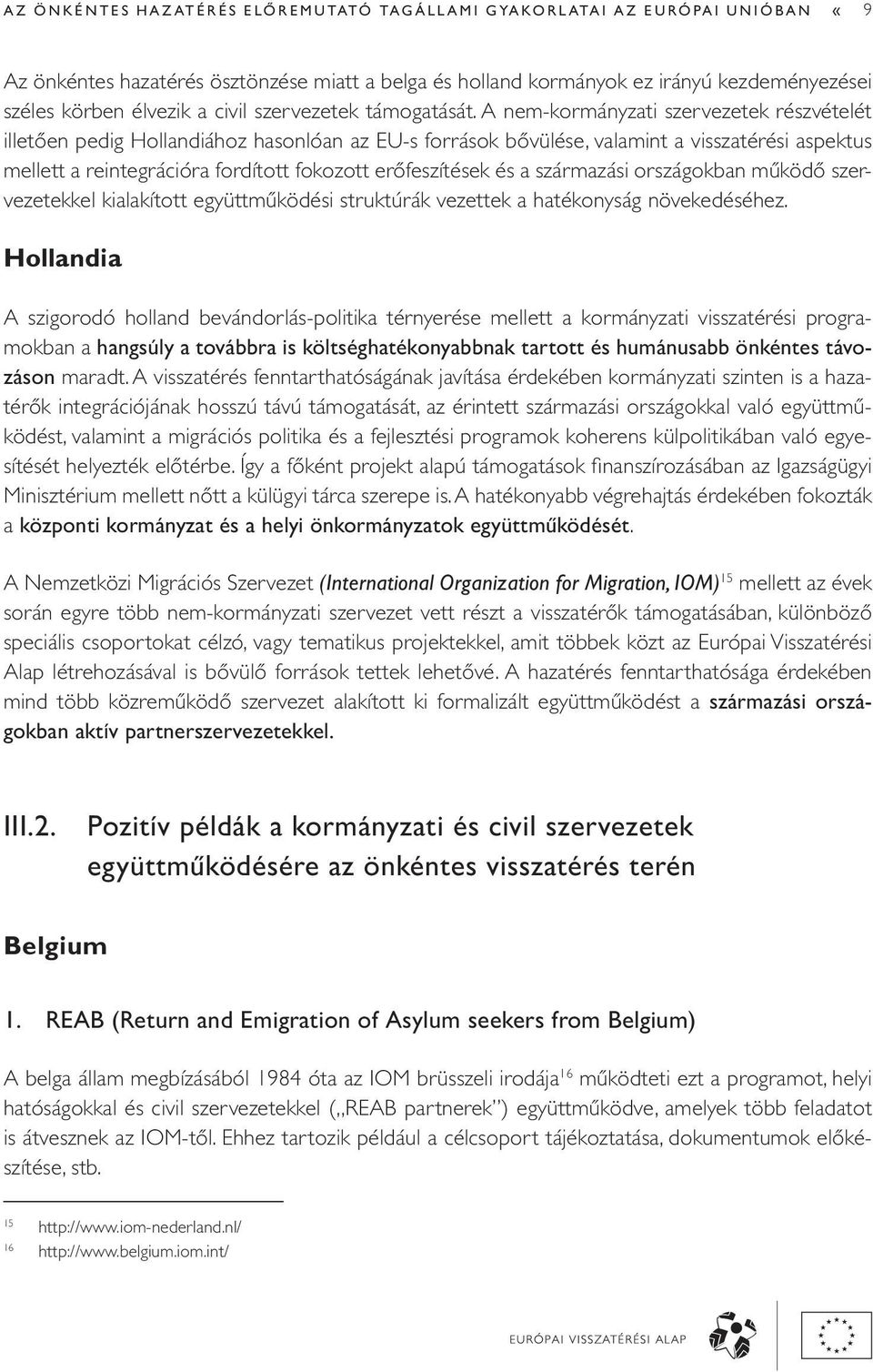 A nem-kormányzati szervezetek részvételét illetően pedig Hollandiához hasonlóan az EU-s források bővülése, valamint a visszatérési aspektus mellett a reintegrációra fordított fokozott erőfeszítések