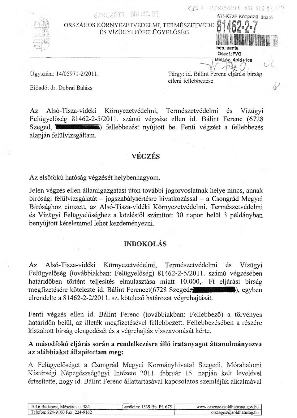 Bálint Ferenc (6728 Szeged, WKKfHKmmmmm) fellebbezést nyújtott be. Fenti végzést a fellebbezés alapján felülvizsgáltam. ' VÉGZÉS Az elsőfokú hatóság végzését helybenhagyom.