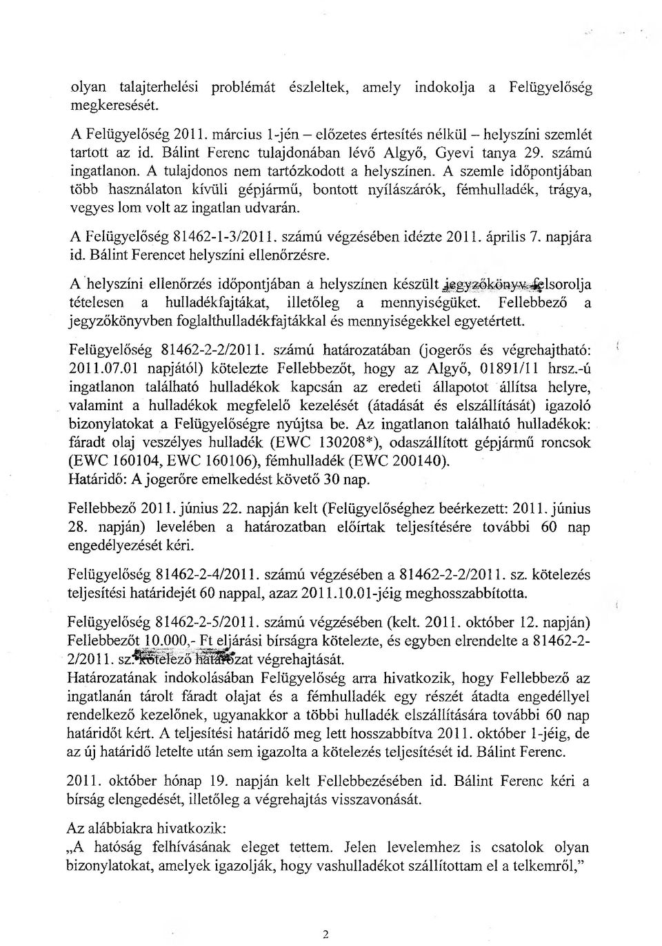 A szemle időpontjában több használaton kívüli gépjármű, bontott nyílászárók, fémhulladék, trágya, vegyes lom volt az ingatlan udvarán. A Felügyelőség 81462-1-3/2011. számú végzésében idézte 2011.