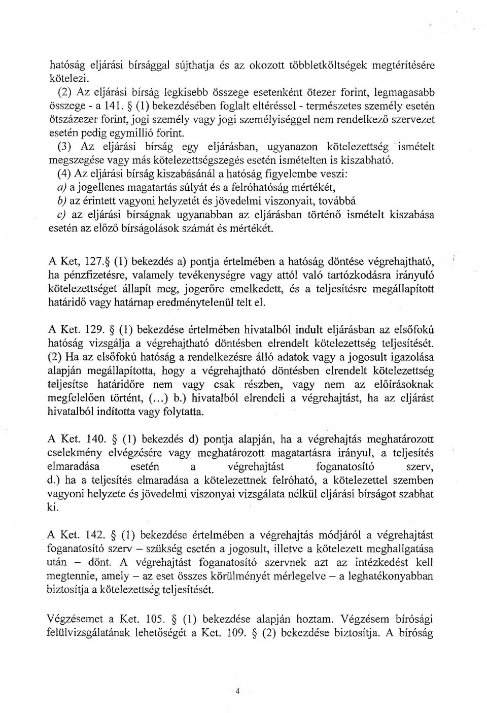 (3) Az eljárási bírság egy eljárásban, ugyanazon kötelezettség ismételt megszegése vagy más kötelezettségszegés esetén ismételten is kiszabható.