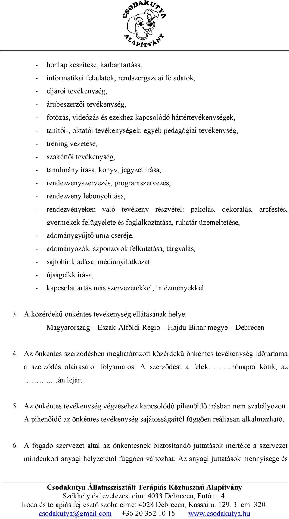 programszervezés, - rendezvény lebonyolítása, - rendezvényeken való tevékeny részvétel: pakolás, dekorálás, arcfestés, gyermekek felügyelete és foglalkoztatása, ruhatár üzemeltetése, - adománygyűjtő