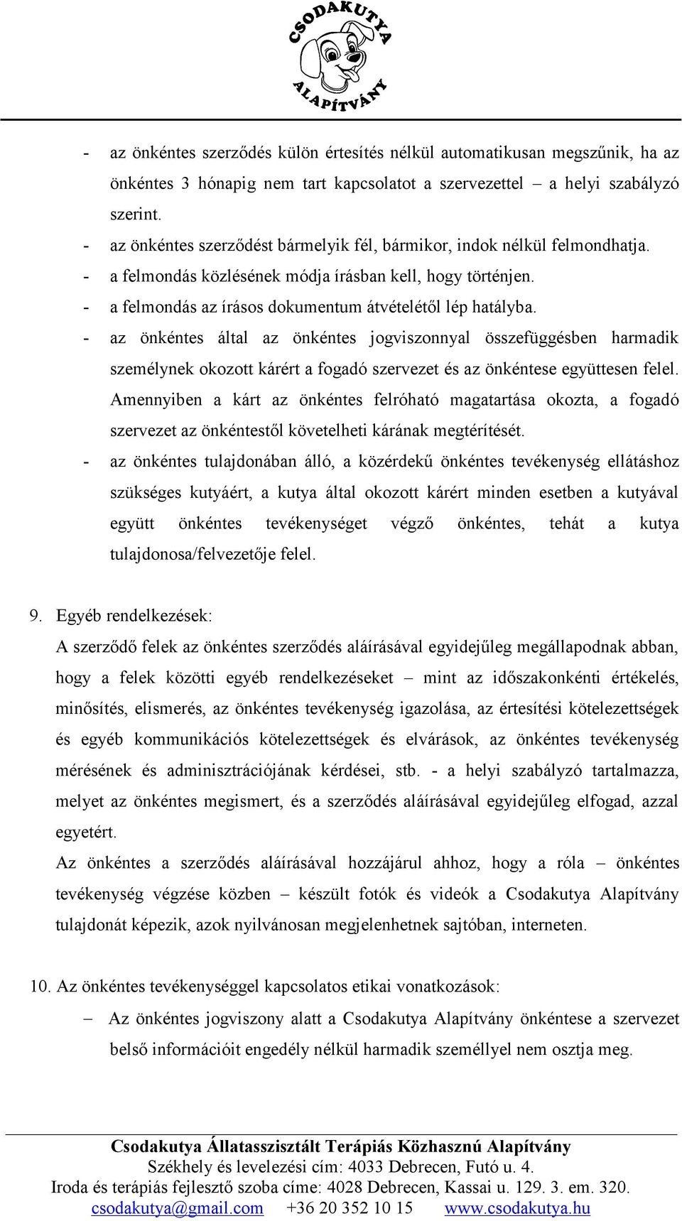 - az önkéntes által az önkéntes jogviszonnyal összefüggésben harmadik személynek okozott kárért a fogadó szervezet és az önkéntese együttesen felel.