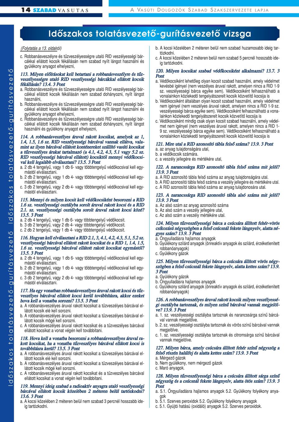 Milyen elôírásokat kell betartani a robbanásveszélyre és tûzveszélyességre utaló RID veszélyességi bárcákkal ellátott kocsik fékállásán? 13.4. 3 a.
