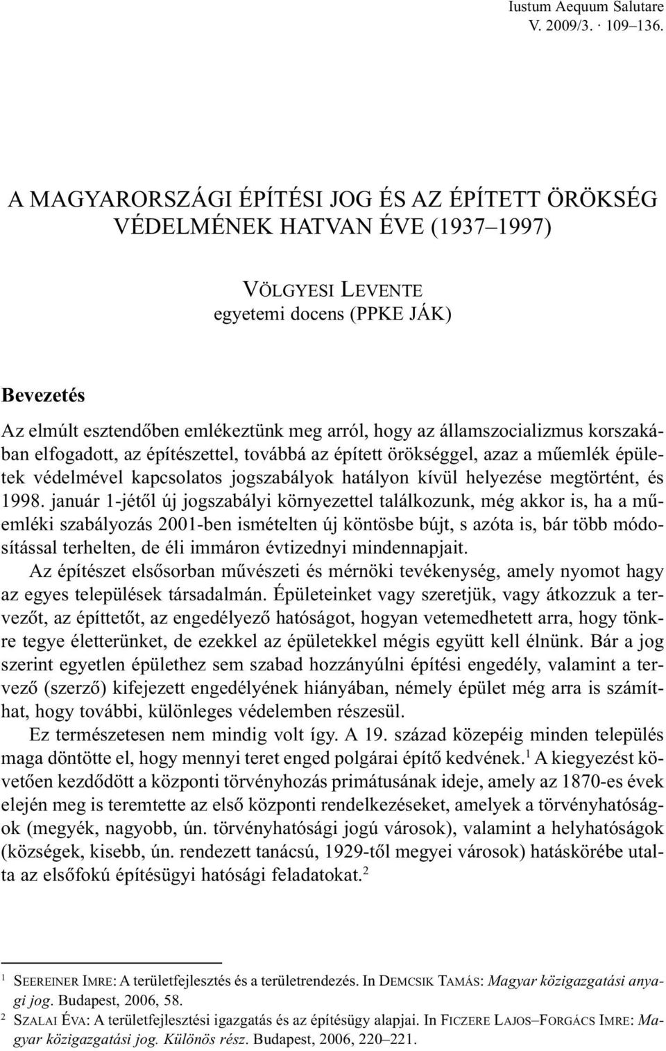 korszakában elfogadott, az építészettel, továbbá az épített örökséggel, azaz a mûemlék épületek védelmével kapcsolatos jogszabályok hatályon kívül helyezése megtörtént, és 1998.