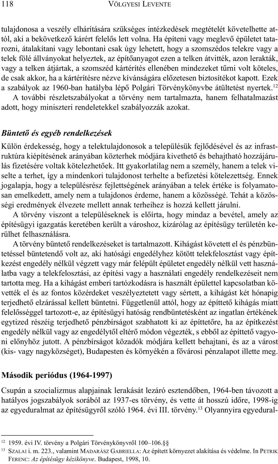 azon lerakták, vagy a telken átjártak, a szomszéd kártérítés ellenében mindezeket tûrni volt köteles, de csak akkor, ha a kártérítésre nézve kívánságára elõzetesen biztosítékot kapott.