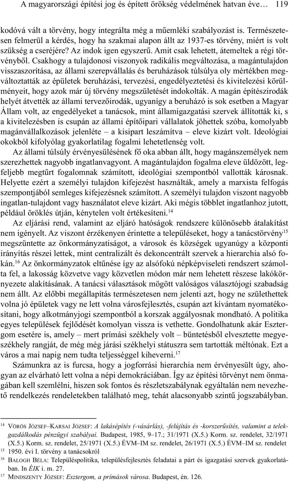 Csakhogy a tulajdonosi viszonyok radikális megváltozása, a magántulajdon visszaszorítása, az állami szerepvállalás és beruházások túlsúlya oly mértékben megváltoztatták az épületek beruházási,