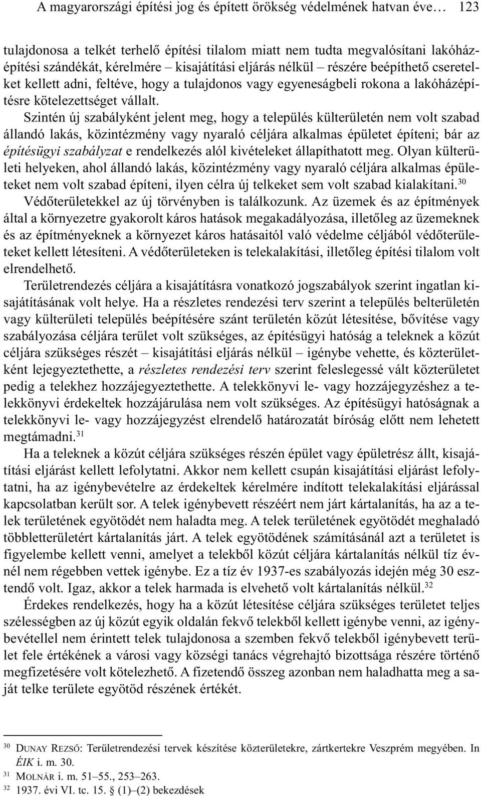 Szintén új szabályként jelent meg, hogy a település külterületén nem volt szabad állandó lakás, közintézmény vagy nyaraló céljára alkalmas épületet építeni; bár az építésügyi szabályzat e rendelkezés