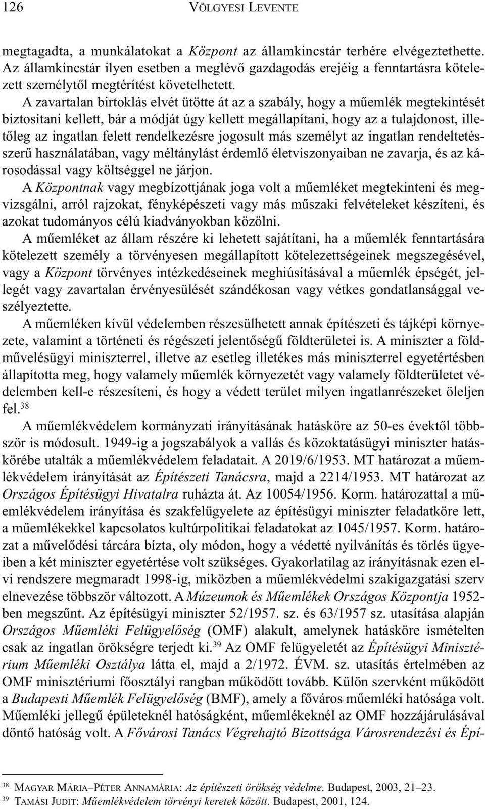 A zavartalan birtoklás elvét ütötte át az a szabály, hogy a mûemlék megtekintését biztosítani kellett, bár a módját úgy kellett megállapítani, hogy az a tulajdonost, illetõleg az ingatlan felett