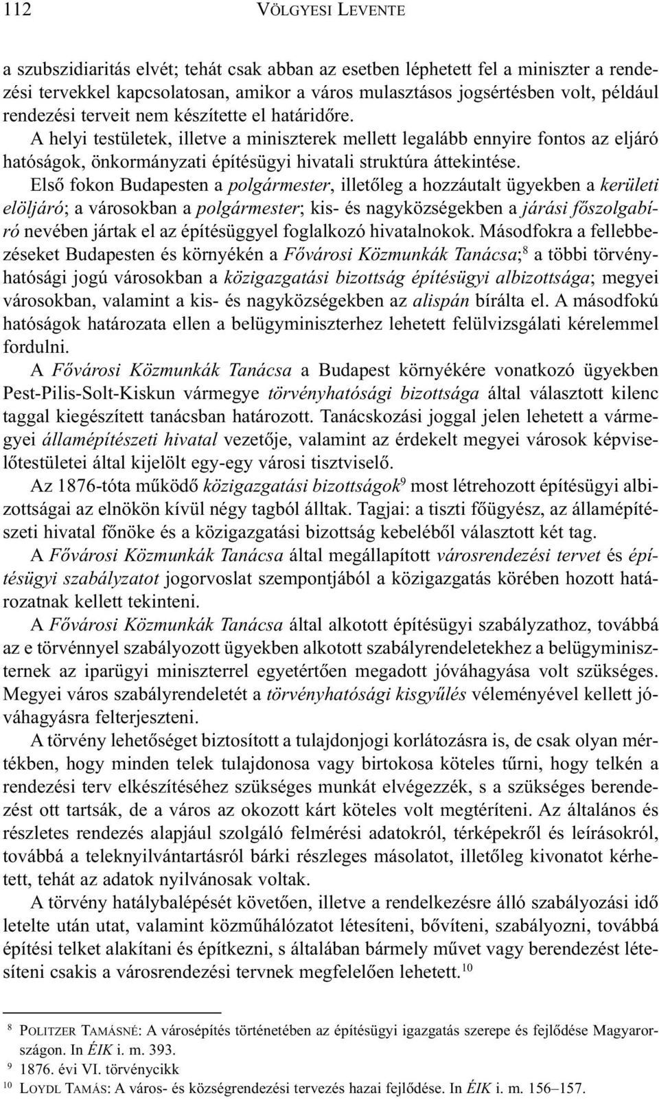 Elsõ fokon Budapesten a polgármester, illetõleg a hozzáutalt ügyekben a kerületi elöljáró; a városokban a polgármester; kis- és nagyközségekben a járási fõszolgabíró nevében jártak el az építésüggyel