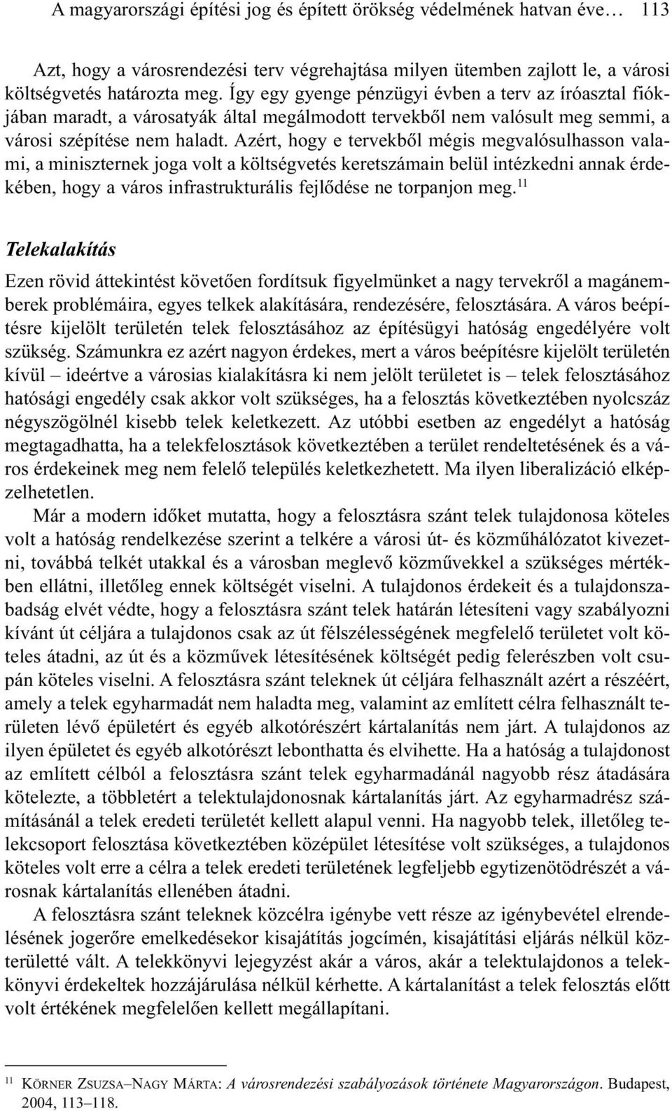 Azért, hogy e tervekbõl mégis megvalósulhasson valami, a miniszternek joga volt a költségvetés keretszámain belül intézkedni annak érdekében, hogy a város infrastrukturális fejlõdése ne torpanjon meg.