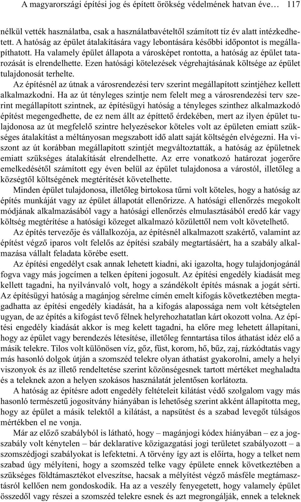 Ezen hatósági kötelezések végrehajtásának költsége az épület tulajdonosát terhelte. Az építésnél az útnak a városrendezési terv szerint megállapított szintjéhez kellett alkalmazkodni.