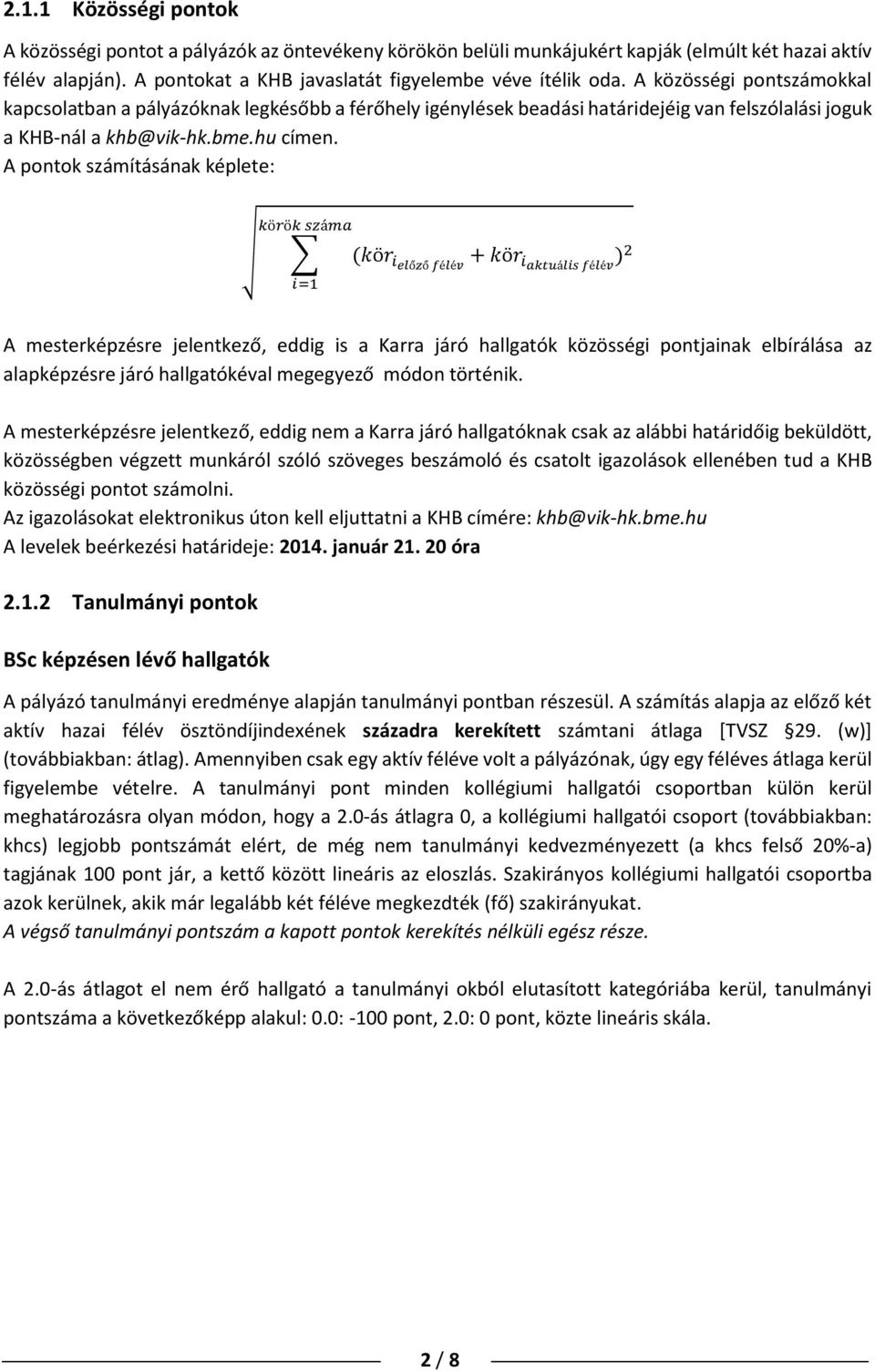 A pontok számításának képlete: körök száma (kör ielőző félév + kör iaktuális félév ) 2 i=1 A mesterképzésre jelentkező, eddig is a Karra járó hallgatók közösségi pontjainak elbírálása az alapképzésre