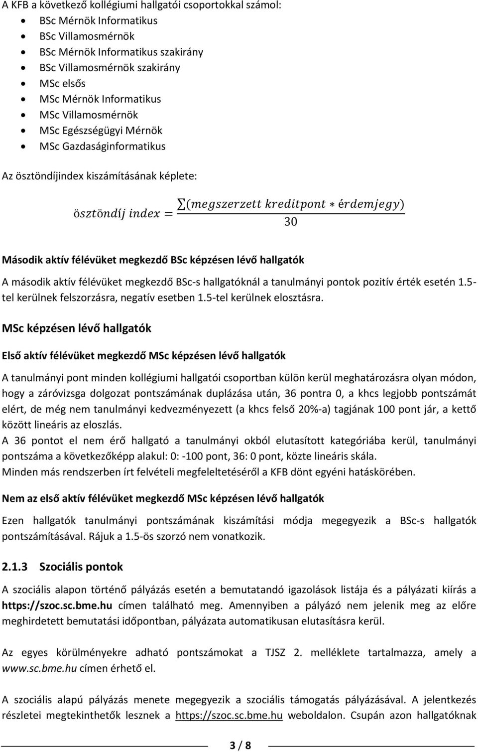 BSc képzésen lévő hallgatók A második aktív félévüket megkezdő BSc-s hallgatóknál a tanulmányi pontok pozitív érték esetén 1.5- tel kerülnek felszorzásra, negatív esetben 1.5-tel kerülnek elosztásra.