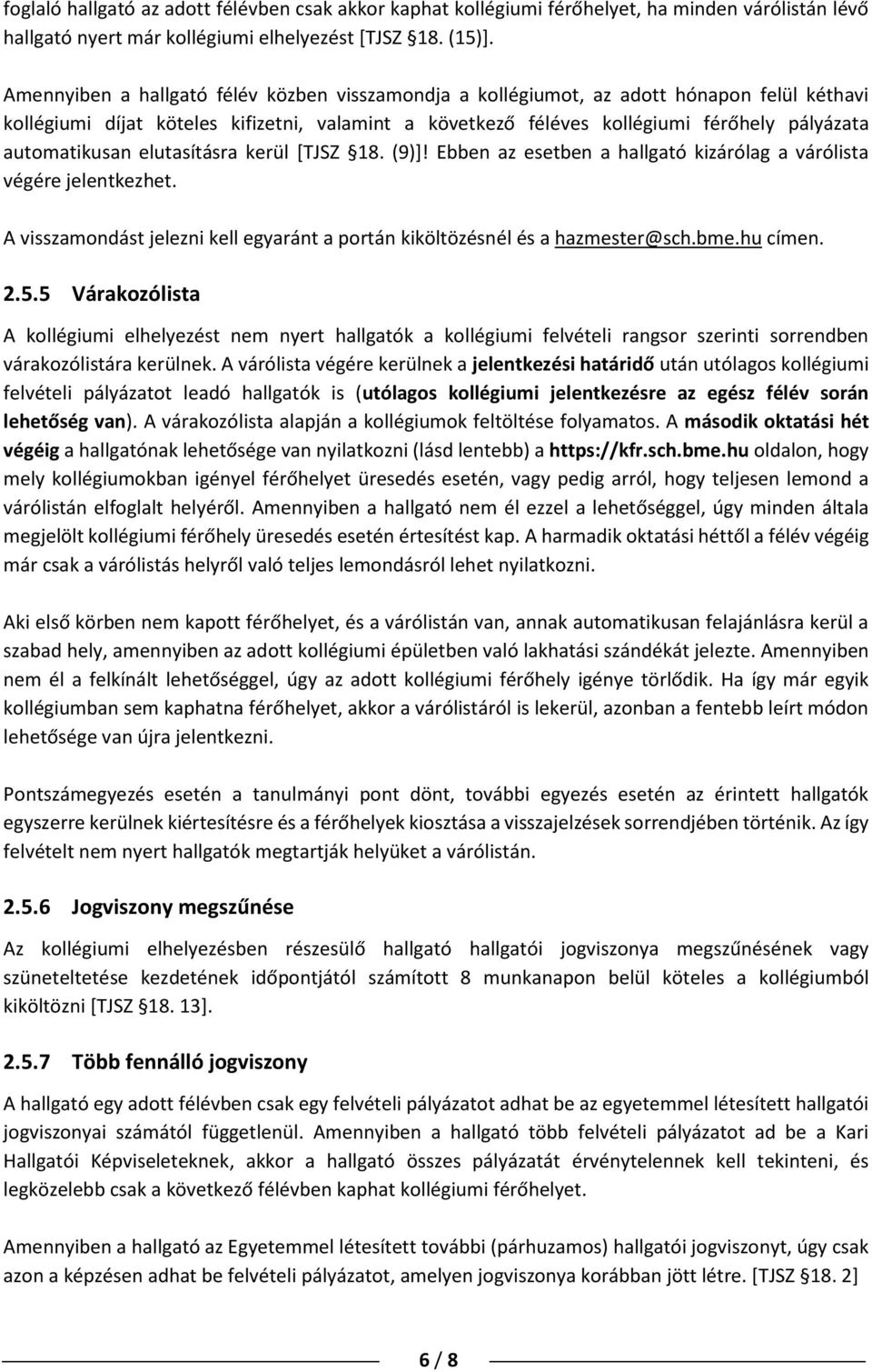 automatikusan elutasításra kerül [TJSZ 18. (9)]! Ebben az esetben a hallgató kizárólag a várólista végére jelentkezhet. A visszamondást jelezni kell egyaránt a portán kiköltözésnél és a hazmester@sch.