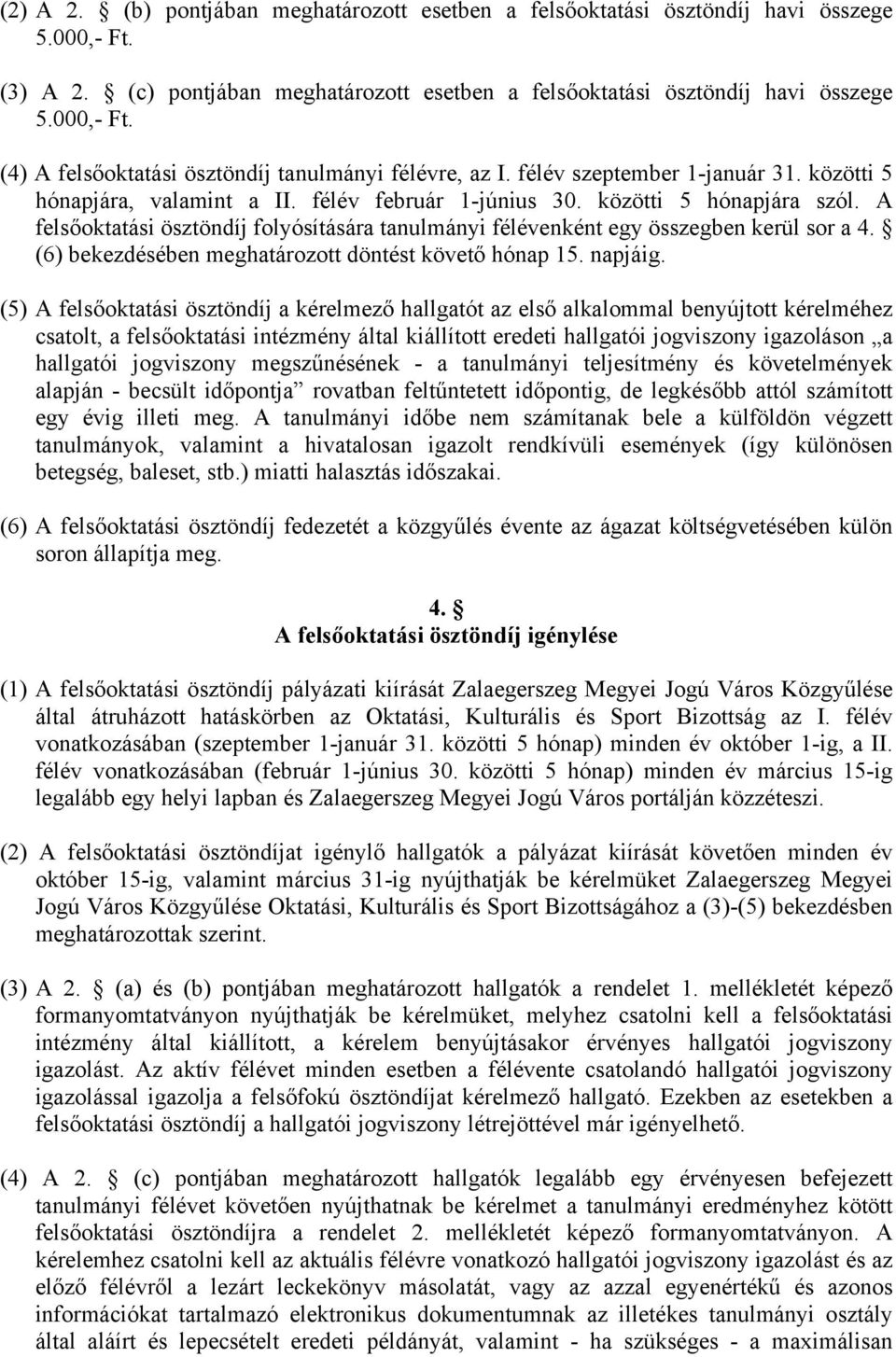 A felsőoktatási ösztöndíj folyósítására tanulmányi félévenként egy összegben kerül sor a 4. (6) bekezdésében meghatározott döntést követő hónap 15. napjáig.