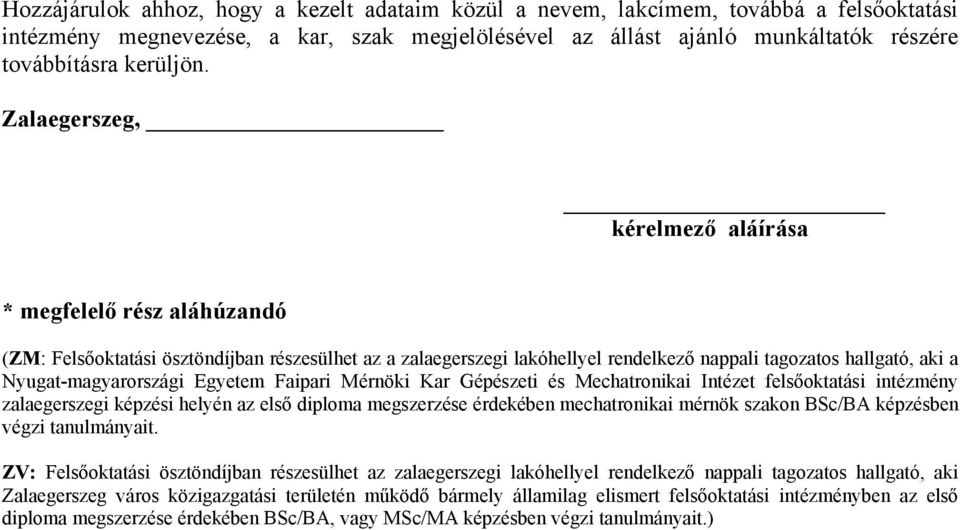 Nyugat-magyarországi Egyetem Faipari Mérnöki Kar Gépészeti és Mechatronikai Intézet felsőoktatási intézmény zalaegerszegi képzési helyén az első diploma megszerzése érdekében mechatronikai mérnök