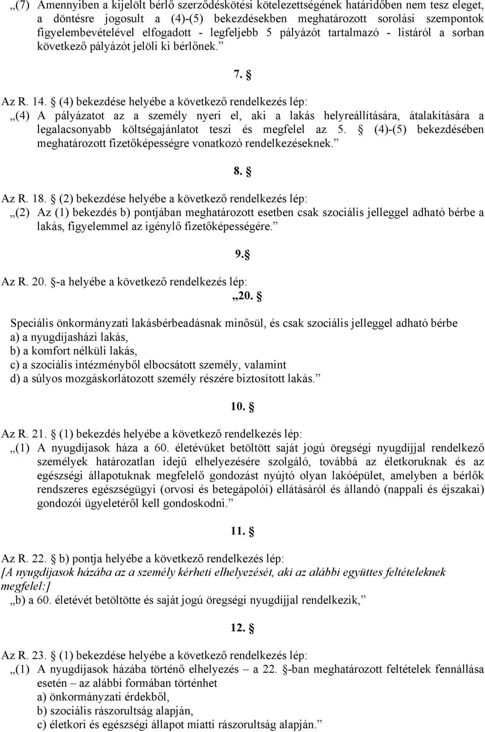 (4) bekezdése helyébe a következő rendelkezés lép: (4) A pályázatot az a személy nyeri el, aki a lakás helyreállítására, átalakítására a legalacsonyabb költségajánlatot teszi és megfelel az 5.