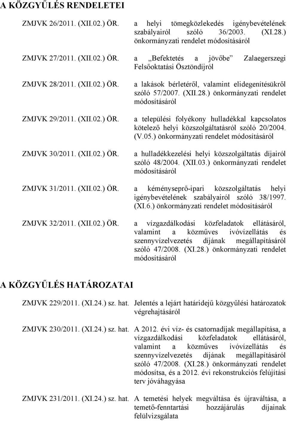 ) önkormányzati rendelet módosításáról a települési folyékony hulladékkal kapcsolatos kötelező helyi közszolgáltatásról szóló 20/2004. (V.05.