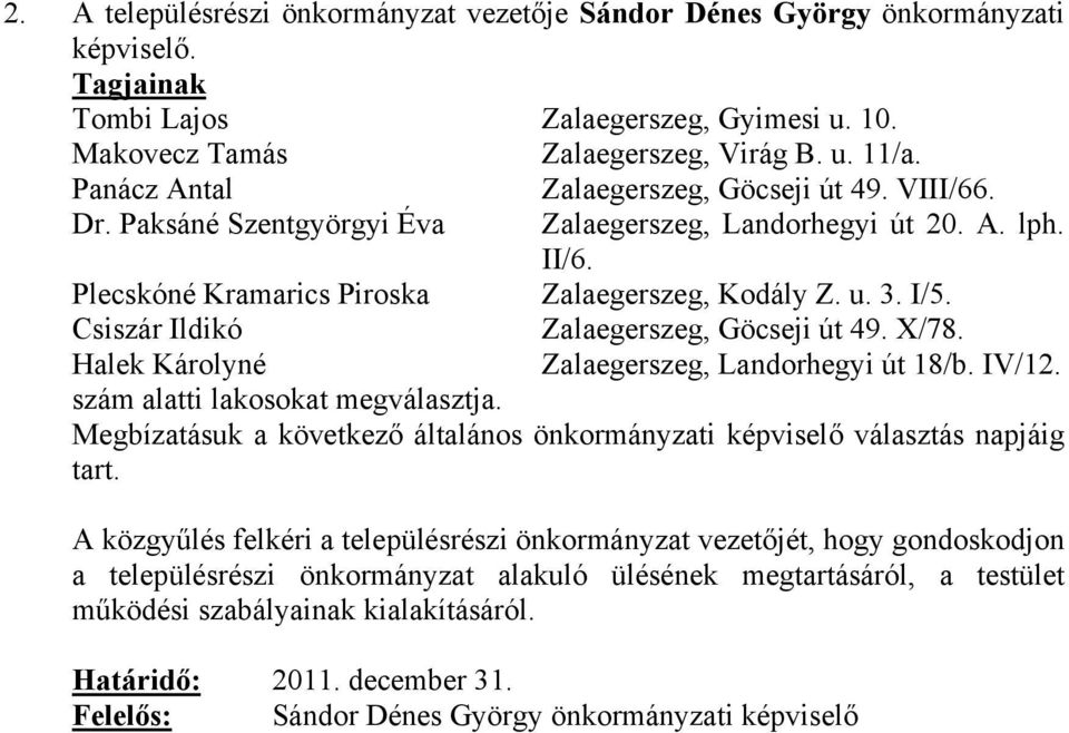 Csiszár Ildikó Zalaegerszeg, Göcseji út 49. X/78. Halek Károlyné Zalaegerszeg, Landorhegyi út 18/b. IV/12. szám alatti lakosokat megválasztja.