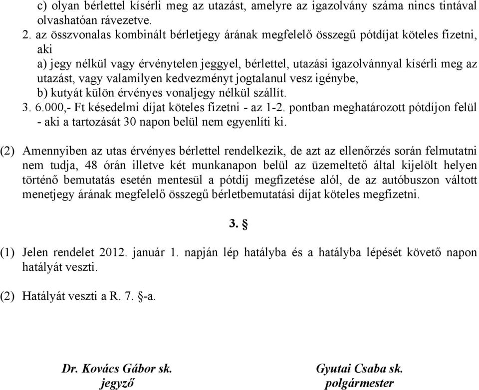 valamilyen kedvezményt jogtalanul vesz igénybe, b) kutyát külön érvényes vonaljegy nélkül szállít. 3. 6.000,- Ft késedelmi díjat köteles fizetni - az 1-2.