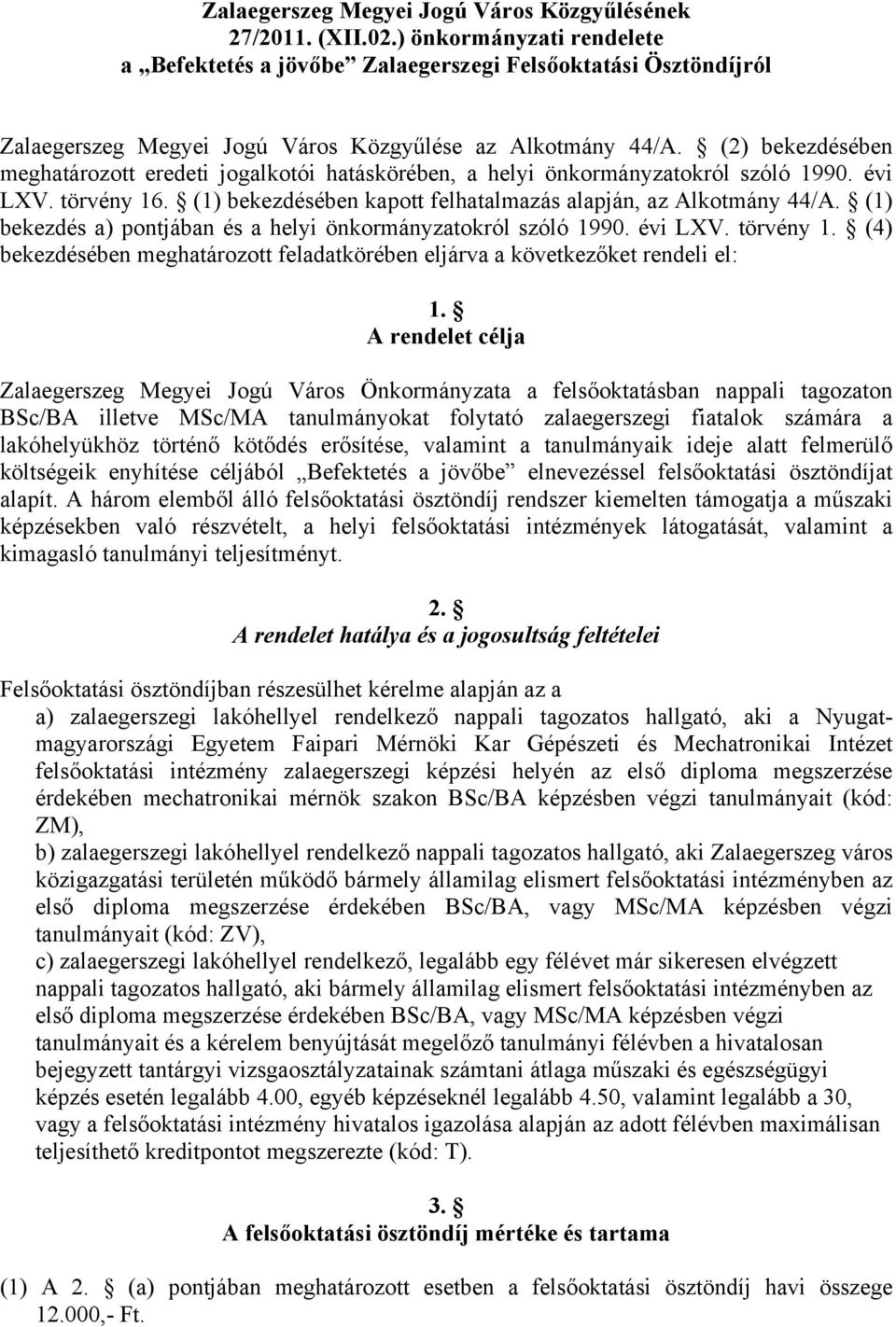 (2) bekezdésében meghatározott eredeti jogalkotói hatáskörében, a helyi önkormányzatokról szóló 1990. évi LXV. törvény 16. (1) bekezdésében kapott felhatalmazás alapján, az Alkotmány 44/A.