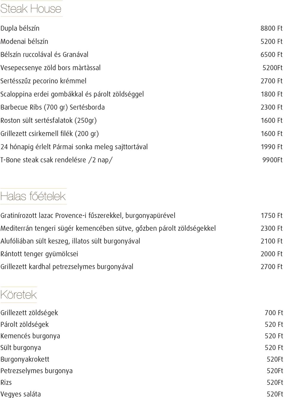 sajttortával 1990 Ft T-Bone steak csak rendelésre /2 nap/ 9900Ft Halas fôételek Gratinírozott lazac Provence-i fûszerekkel, burgonyapürével Mediterrán tengeri sügér kemencében sütve, gôzben párolt