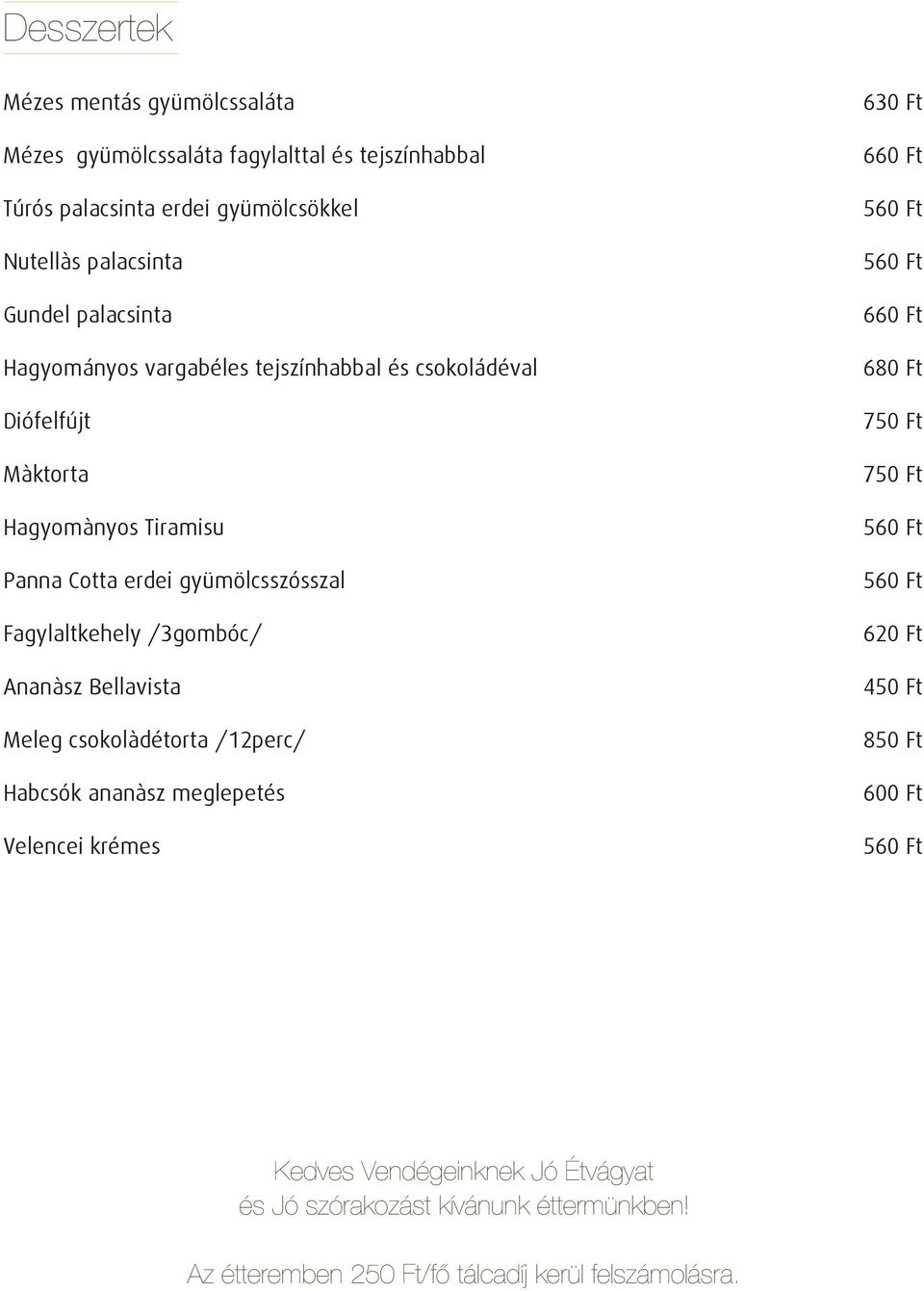 Fagylaltkehely /3gombóc/ Ananàsz Bellavista Meleg csokolàdétorta /12perc/ Habcsók ananàsz meglepetés Velencei krémes 630 Ft 660 Ft 660 Ft 680 Ft 750 Ft