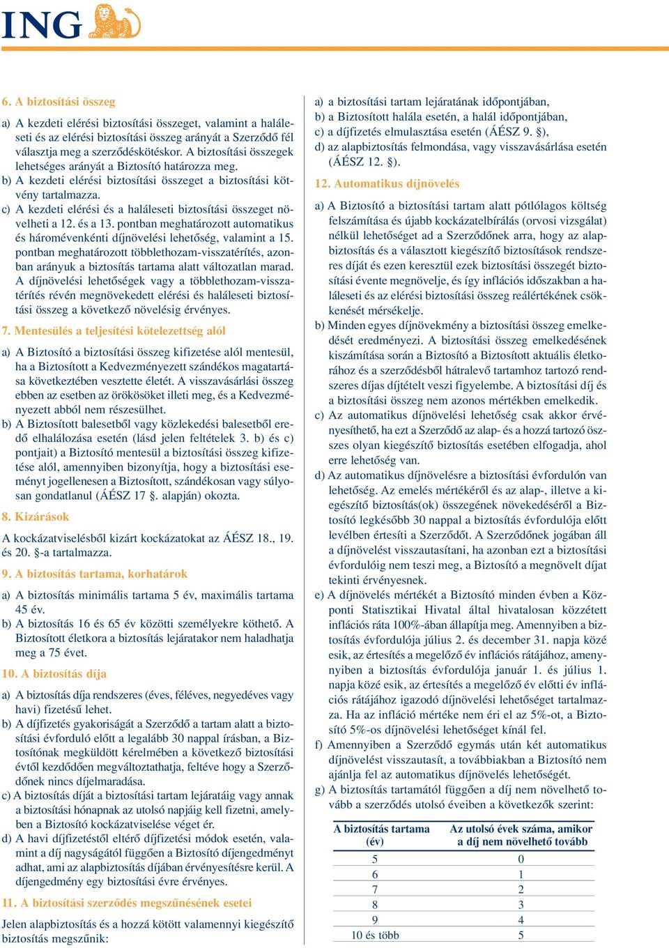 c) A kezdeti elérési és a haláleseti biztosítási összeget növelheti a 12. és a 13. pontban meghatározott automatikus és háromévenkénti díjnövelési lehetôség, valamint a 15.