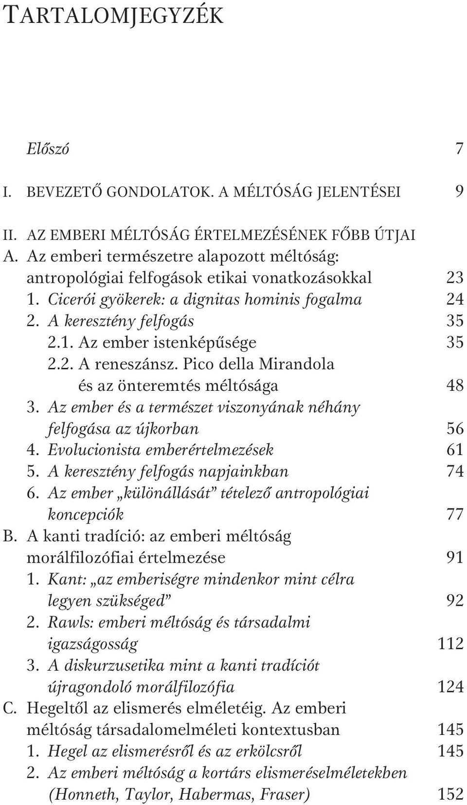 2. A reneszánsz. Pico della Mirandola és az önteremtés méltósága 48 3. Az ember és a természet viszonyának néhány felfogása az újkorban 56 4. Evolucionista emberértelmezések 61 5.