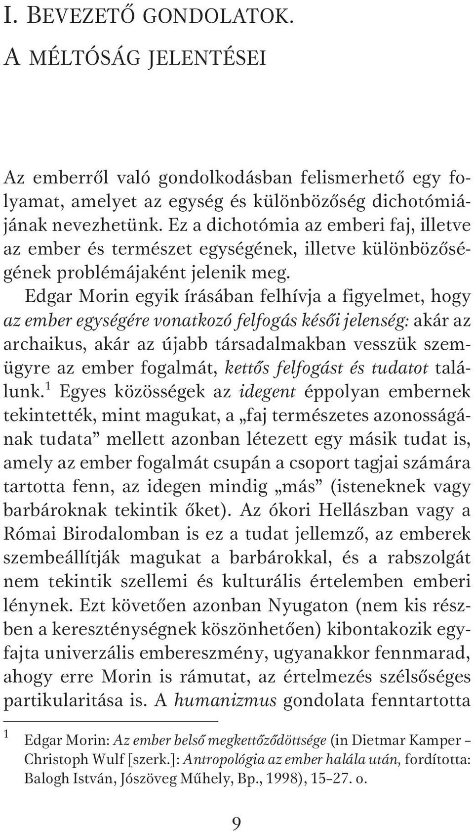 Edgar Morin egyik írásában felhívja a figyelmet, hogy az ember egységére vonatkozó felfogás késői jelenség: akár az archaikus, akár az újabb társadalmakban vesszük szemügyre az ember fogalmát, kettős