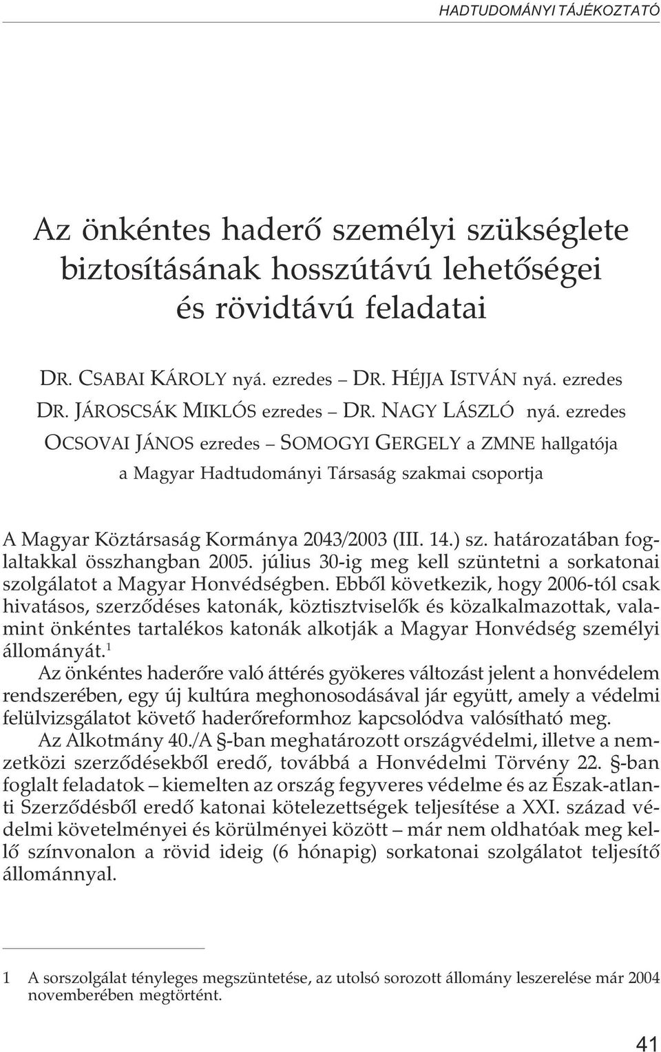 határozatában foglaltakkal összhangban 2005. július 30-ig meg kell szüntetni a sorkatonai szolgálatot a Magyar Honvédségben.