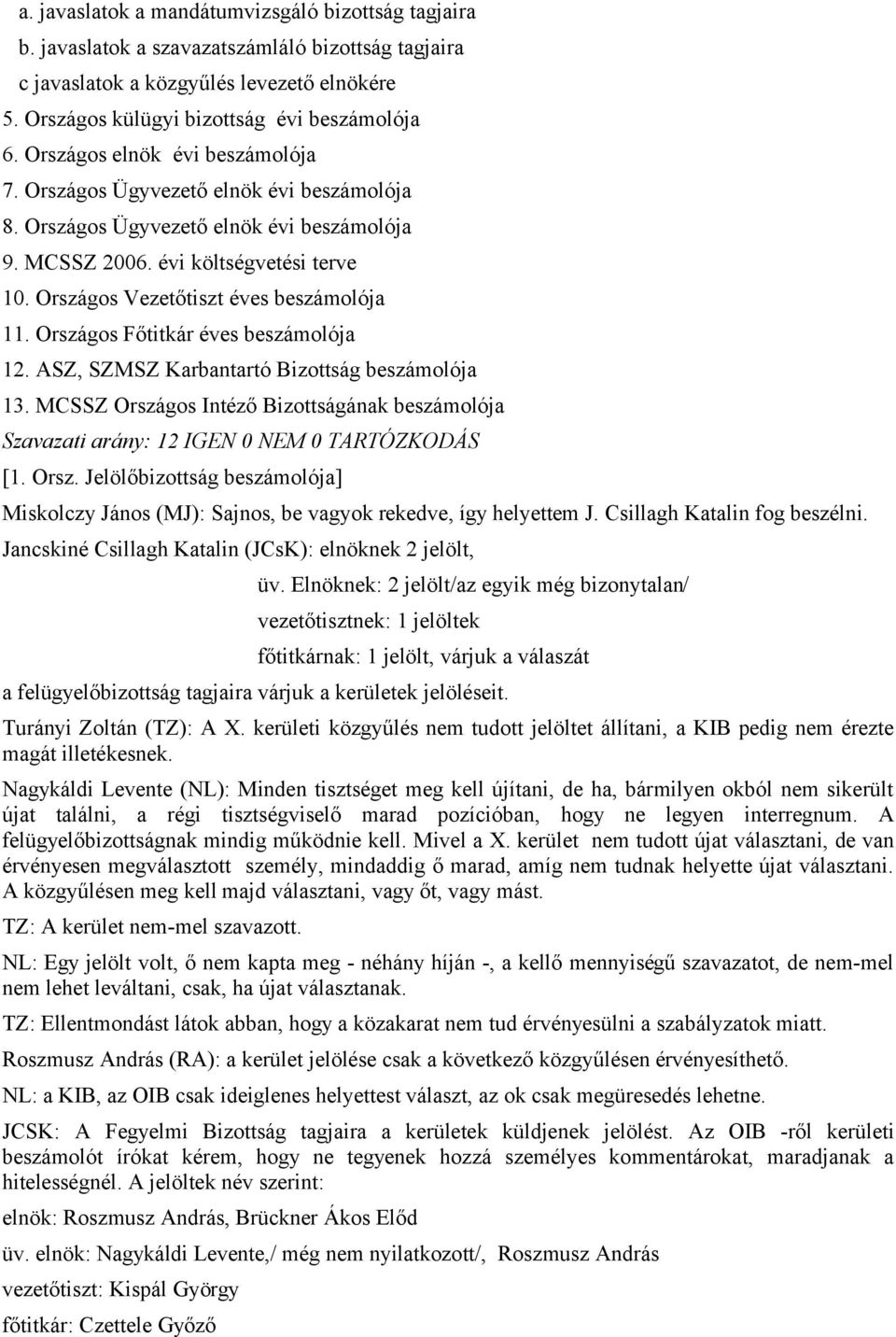 Országos Vezetőtiszt éves beszámolója 11. Országos Főtitkár éves beszámolója 12. ASZ, SZMSZ Karbantartó Bizottság beszámolója 13.