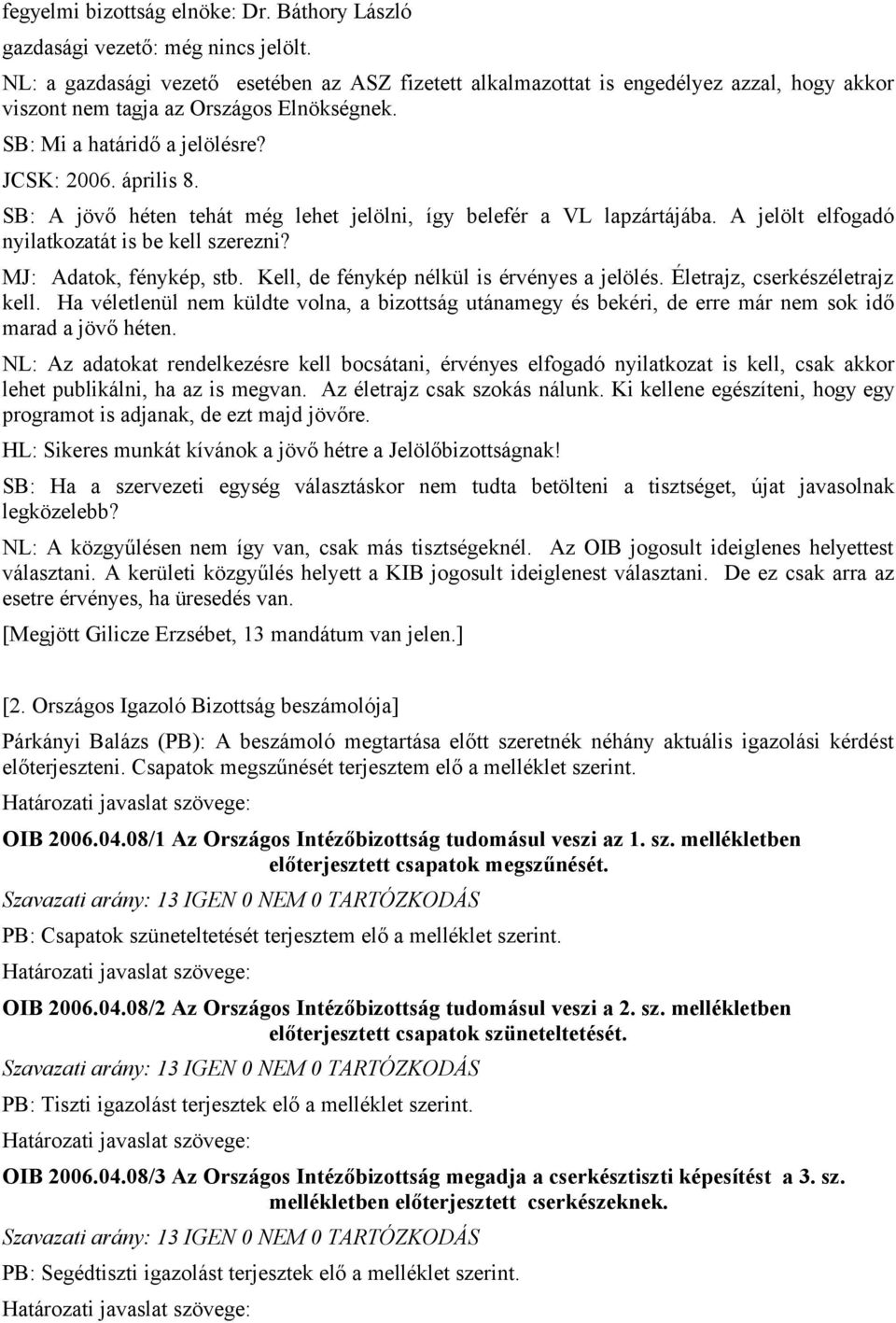 SB: A jövő héten tehát még lehet jelölni, így belefér a VL lapzártájába. A jelölt elfogadó nyilatkozatát is be kell szerezni? MJ: Adatok, fénykép, stb. Kell, de fénykép nélkül is érvényes a jelölés.