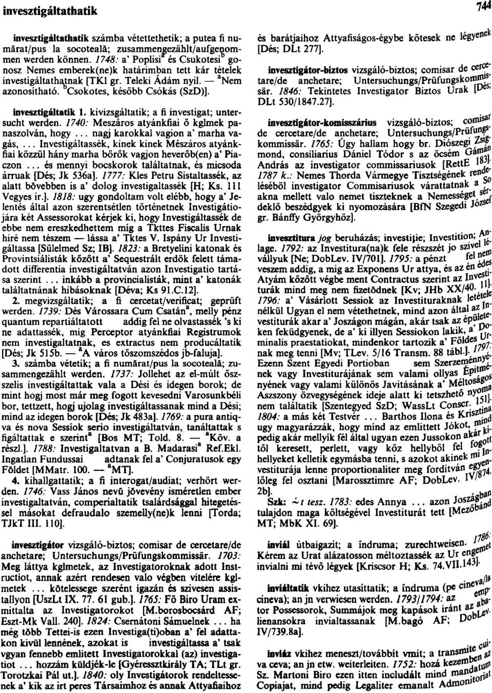 invesztigáltatik 1. kivizsgáltatik; a fí investigat; untersucht werden. 1740: Mészáros atyánkfiai ő kglmek panaszolván, hogy... nagj karokkal vagion a' marha vágás,.