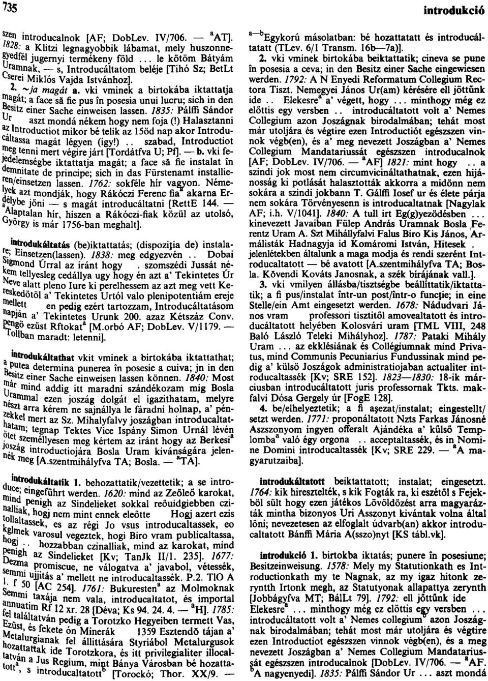 vki vminek a birtokába iktattatja JJ a gát; a face să fie pus ín posesia unui lucru; sich in den öe sitz einer Sache einweisen lassen. 1835: Pálffi Sándor Ur aszt mondá nékem hogy nem foja (!