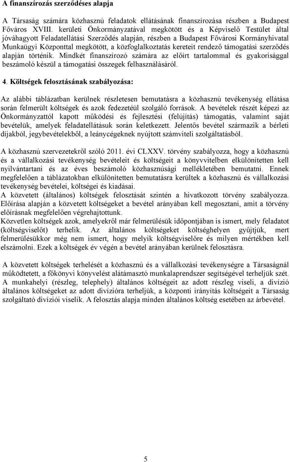 közfoglalkoztatás kereteit rendező támogatási szerződés alapján történik. Mindkét finanszírozó számára az előírt tartalommal és gyakorisággal beszámoló készül a támogatási összegek felhasználásáról.