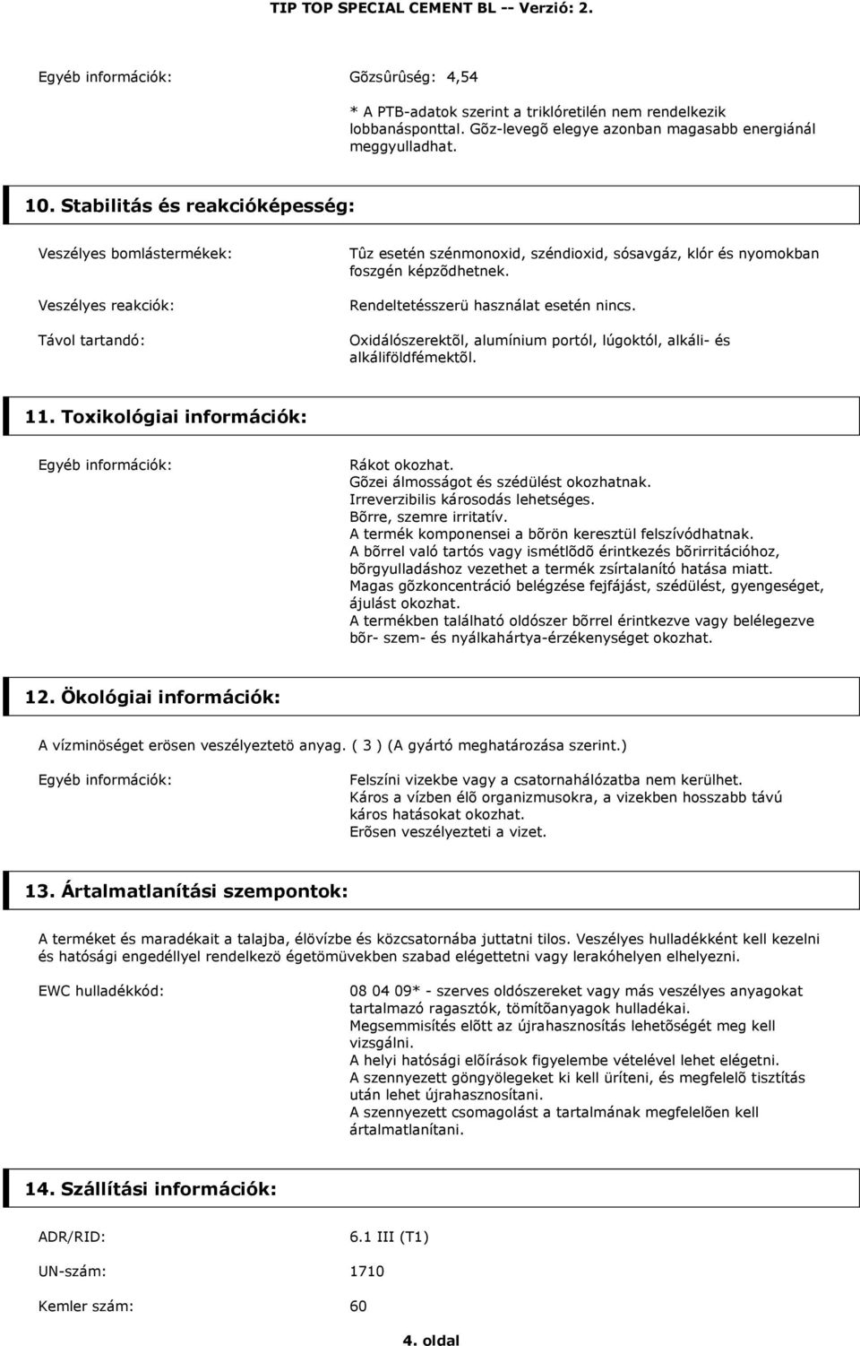 Rendeltetésszerü használat esetén nincs. Oxidálószerektõl, alumínium portól, lúgoktól, alkáli- és alkáliföldfémektõl. 11. Toxikológiai információk: Rákot okozhat.