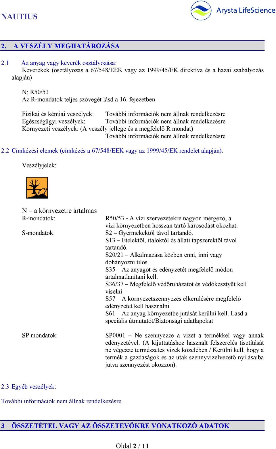 fejezetben Fizikai és kémiai veszélyek: Egészségügyi veszélyek: Környezeti veszélyek: (A veszély jellege és a megfelelő R mondat) 2.