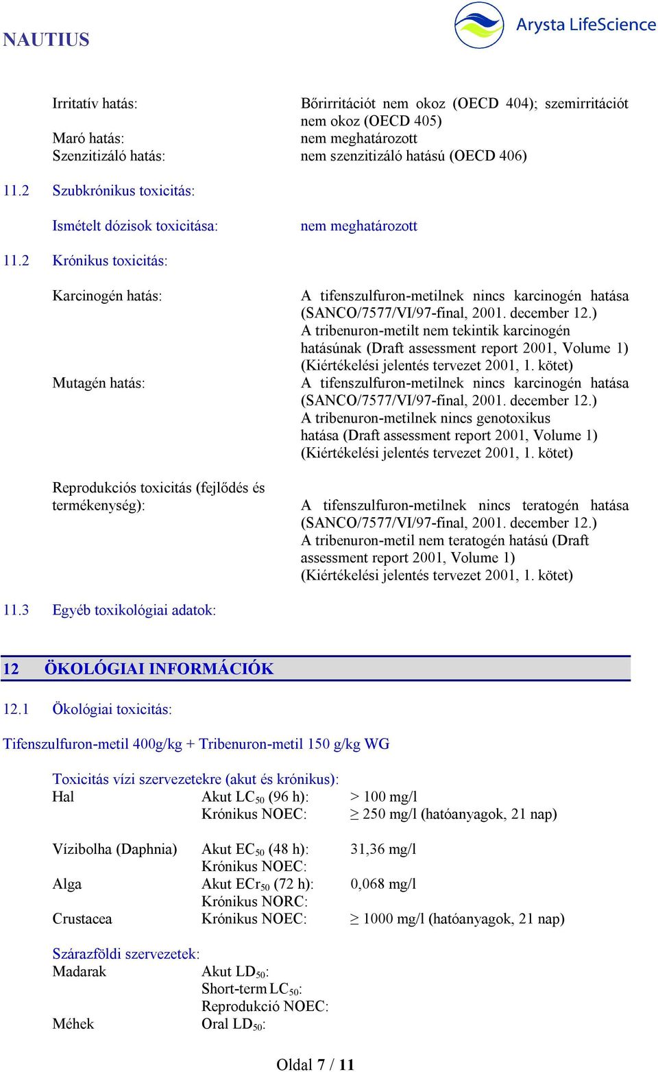 2 Krónikus toxicitás: Karcinogén hatás: Mutagén hatás: Reprodukciós toxicitás (fejlődés és termékenység): A tifenszulfuron-metilnek nincs karcinogén hatása (SANCO/7577/VI/97-final, 2001. december 12.