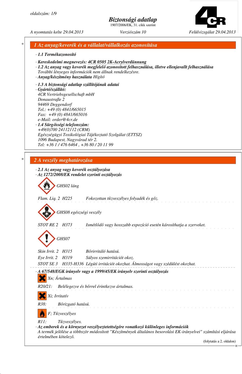 3 A biztonsági adatlap szállítójának adatai Gyártó/szállító: 4CR Vertriebsgesellschaft mb Donaustraße 2 94469 Deggendorf Tel.: +49 (0) 4841/665015 Fax: +49 (0) 4841/665016 e-mail: order@4cr.de 1.