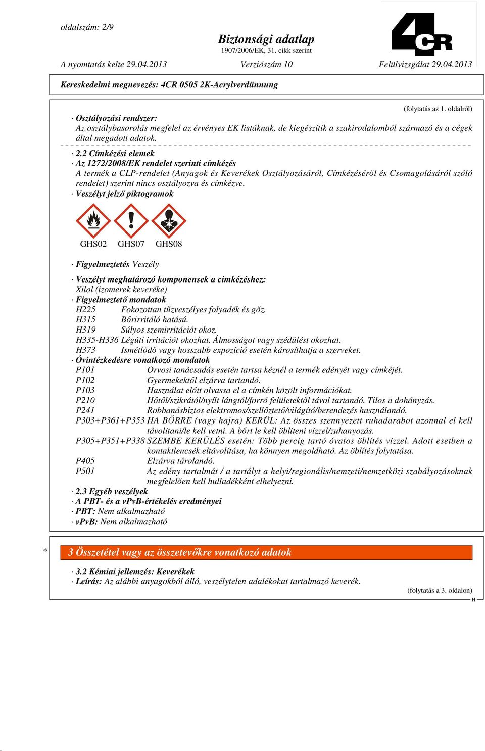 2 Címkézési elemek Az 1272/2008/EK rendelet szerinti címkézés A termék a CLP-rendelet (Anyagok és Keverékek Osztályozásáról, Címkézésérıl és Csomagolásáról szóló rendelet) szerint nincs osztályozva