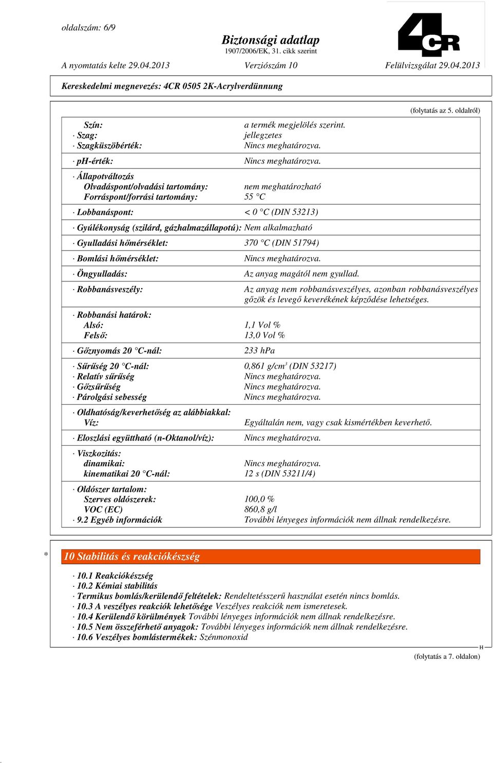 Gyulladási hımérséklet: 370 C (DIN 51794) Bomlási hımérséklet: Nincs meghatározva. Öngyulladás: Az anyag magától nem gyullad. (folytatás az 5.