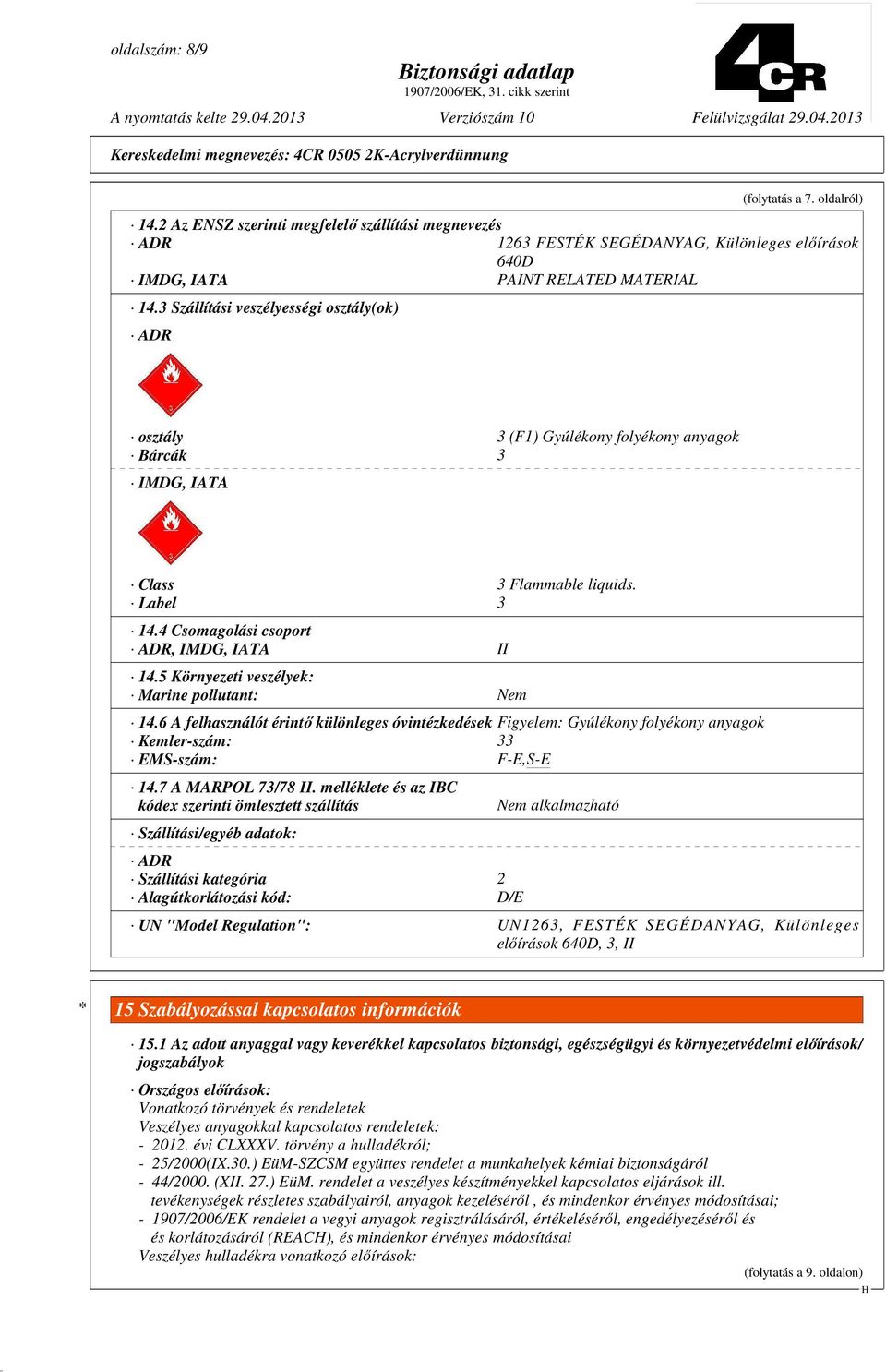 5 Környezeti veszélyek: Marine pollutant: Nem 14.6 A felhasználót érintı különleges óvintézkedések Figyelem: Gyúlékony folyékony anyagok Kemler-szám: 33 EMS-szám: F-E,S-E 14.7 A MARPOL 73/78 II.