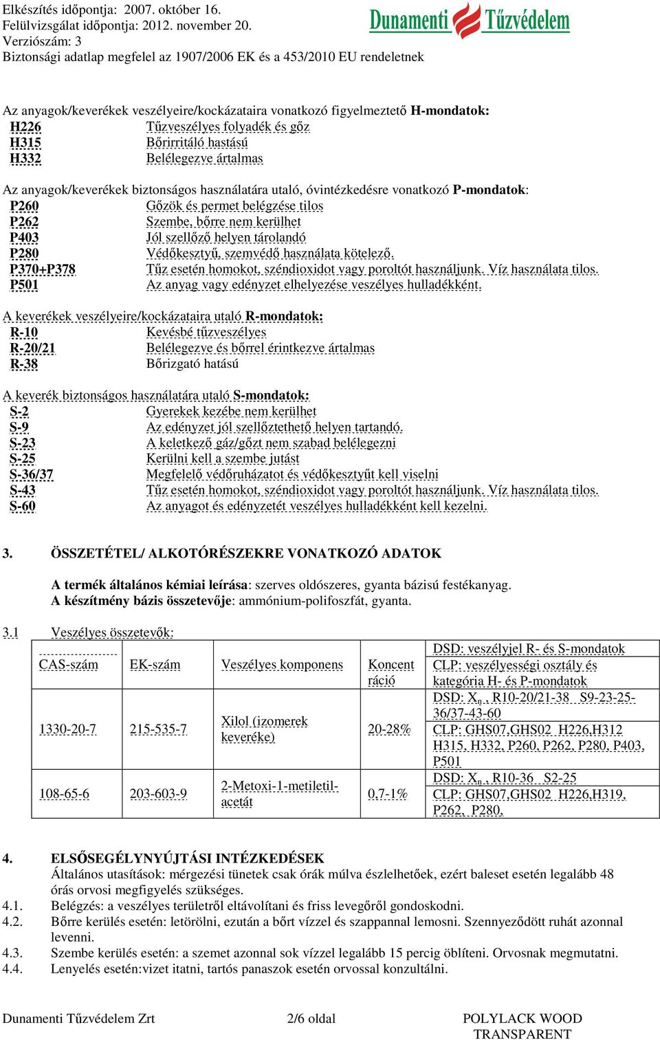 kötelező. P370+P378 Tűz esetén homokot, széndioxidot vagy poroltót használjunk. Víz használata tilos. P501 Az anyag vagy edényzet elhelyezése veszélyes hulladékként.