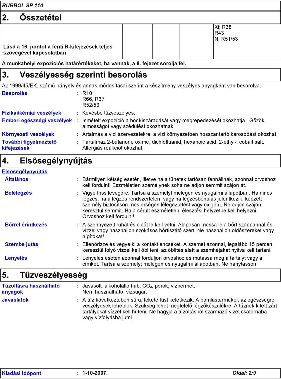 Besorolás Fizikai/kémiai veszélyek Emberi egészségi veszélyek Környezeti veszélyek További figyelmeztető kifejezések R10 R66, R67 R52/53 Kevésbé tűzveszélyes.